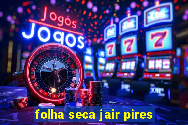 folha seca jair pires